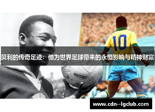 贝利的传奇足迹：他为世界足球带来的永恒影响与精神财富