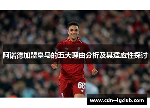 阿诺德加盟皇马的五大理由分析及其适应性探讨 阿诺德加盟皇马的五大理由分析及其适应性探讨