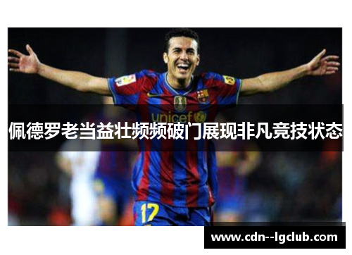 佩德罗老当益壮频频破门展现非凡竞技状态 佩德罗老当益壮频频破门展现非凡竞技状态