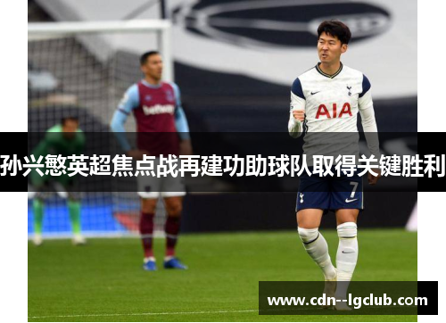 孙兴慜英超焦点战再建功助球队取得关键胜利